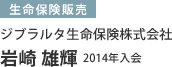 生命保険販売 ジブラルタ生命保険株式会社岩崎 雄輝 2014年入会