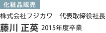 株式会社フジカワ 代表取締役社長 藤川 正英 2015年度卒業